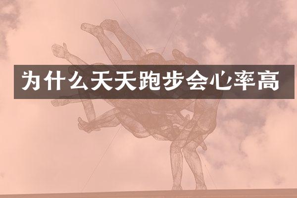 为什么天天跑步会心率高