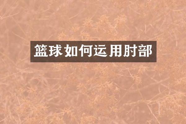 篮球如何运用肘部