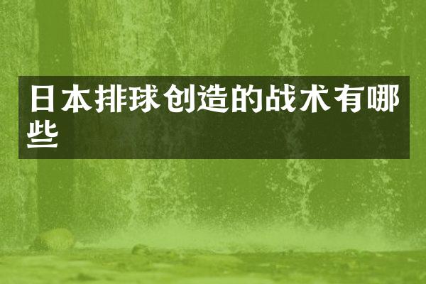 日本排球创造的战术有哪些