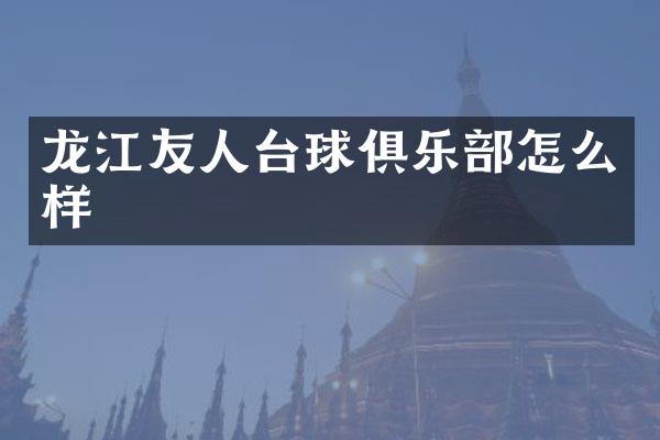 龙江友人台球俱乐部怎么样