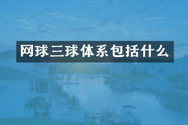 网球三球体系包括什么