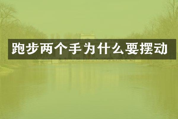 跑步两个手为什么要摆动