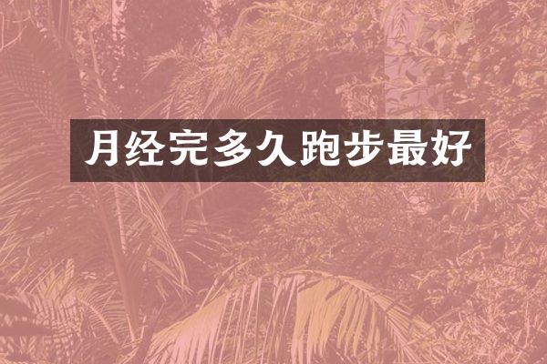 月经完多久跑步最好