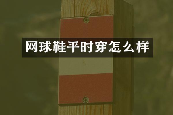 网球鞋平时穿怎么样