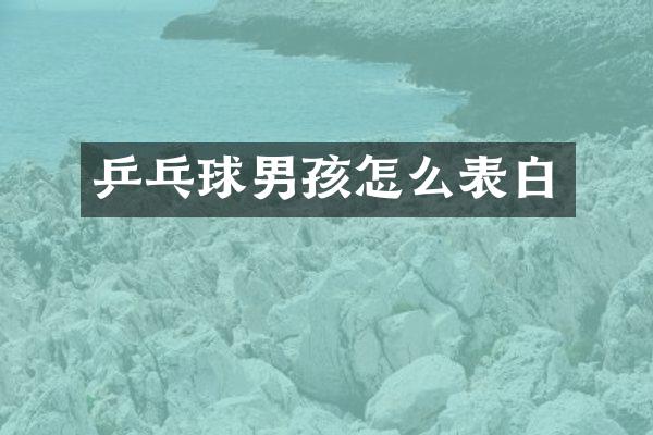 乒乓球男孩怎么表白