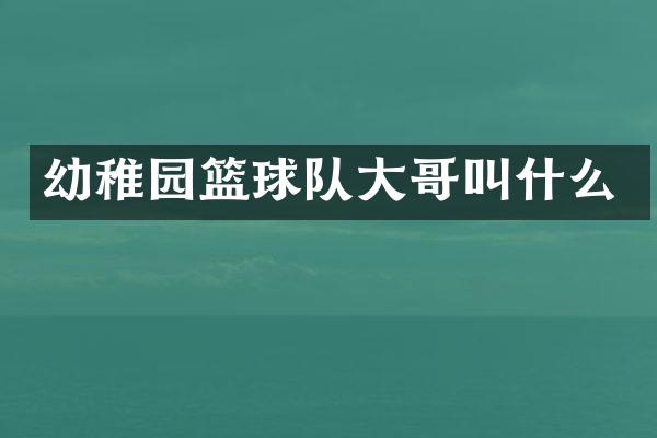 幼稚园篮球队大哥叫什么