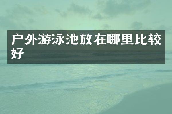 户外游泳池放在哪里比较好