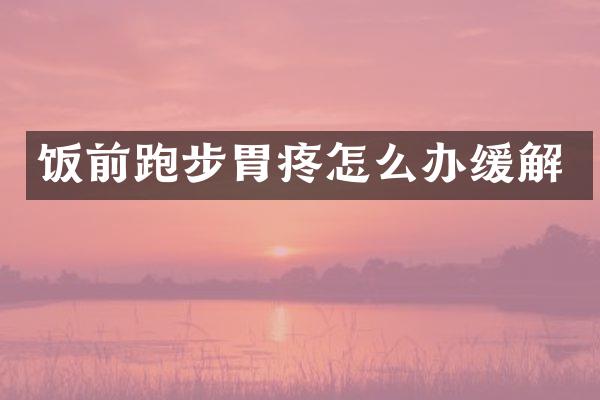 饭前跑步胃疼怎么办缓解