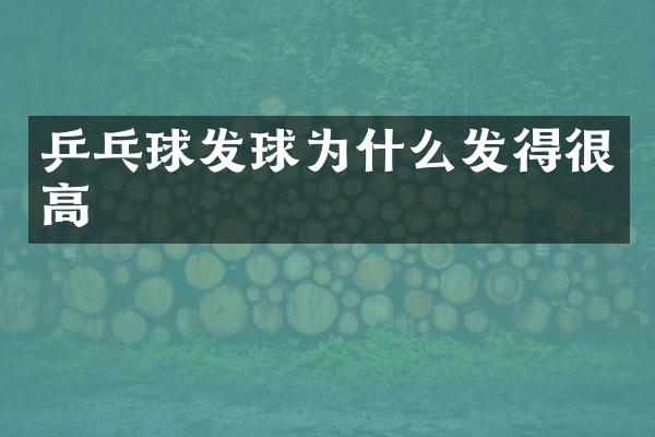 乒乓球发球为什么发得很高