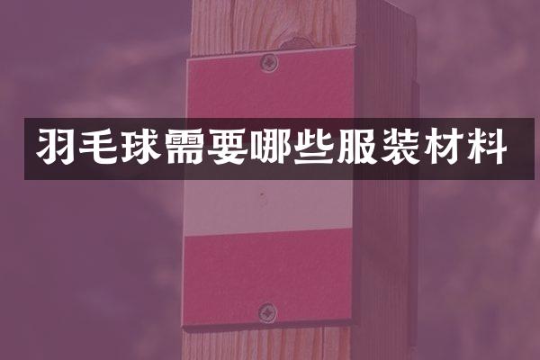 羽毛球需要哪些服装材料