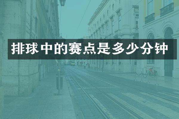 排球中的赛点是多少分钟