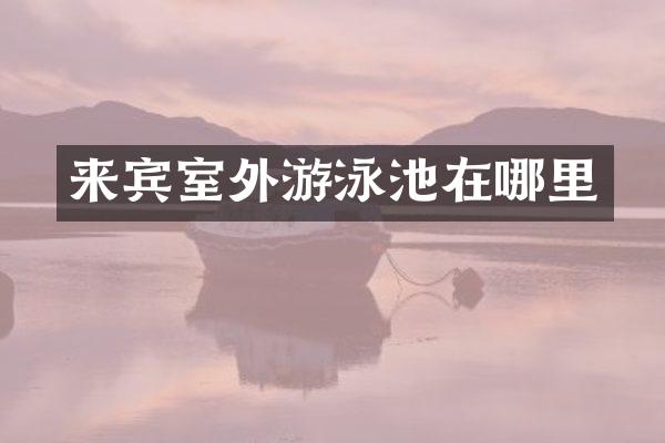 来宾室外游泳池在哪里