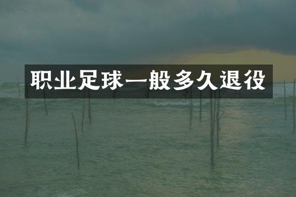 职业足球一般多久退役