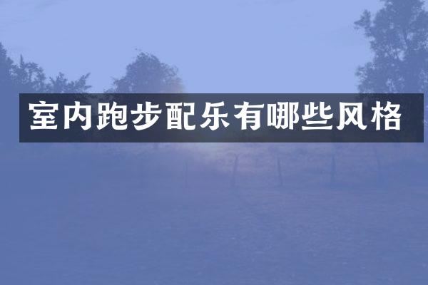 室内跑步配乐有哪些风格