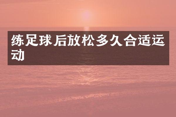 练足球后放松多久合适运动