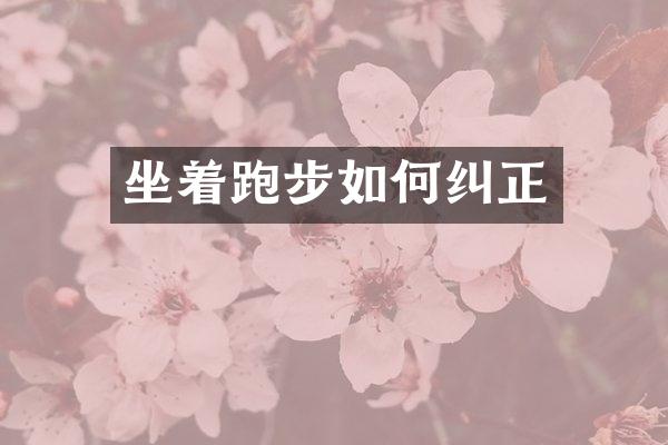 坐着跑步如何纠正