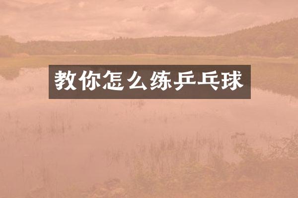 教你怎么练乒乓球