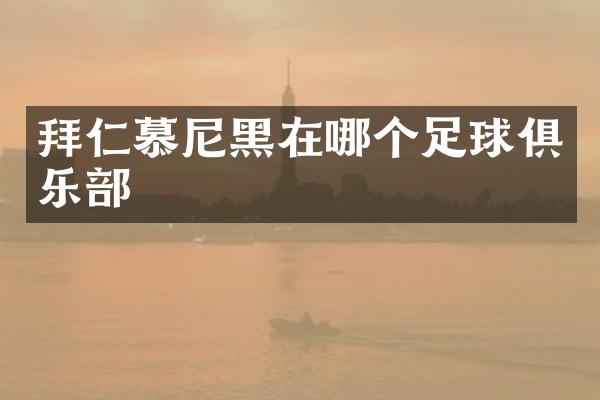 拜仁慕尼黑在哪个足球俱乐部