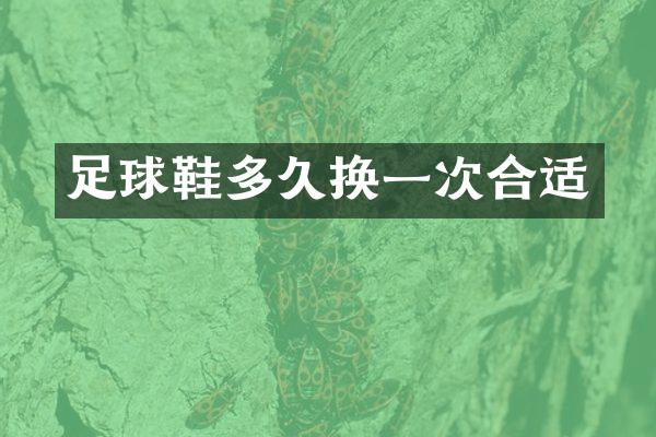 足球鞋多久换一次合适