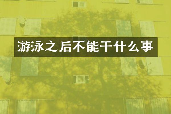 游泳之后不能干什么事