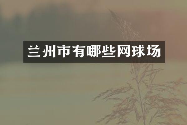兰州市有哪些网球场