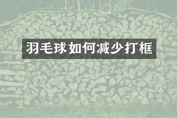 羽毛球如何减少打框