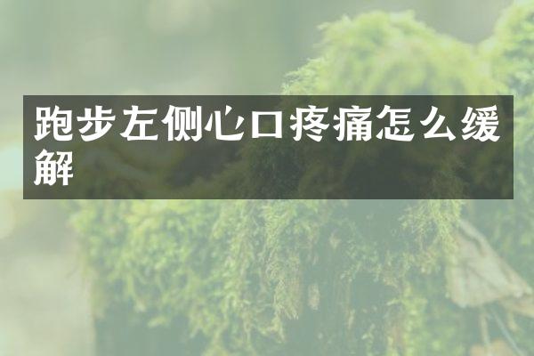 跑步左侧心口疼痛怎么缓解