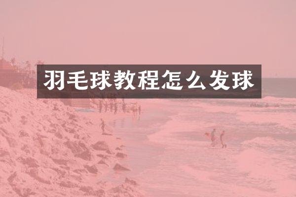 羽毛球教程怎么发球