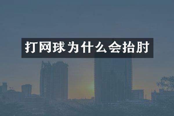 打网球为什么会抬肘