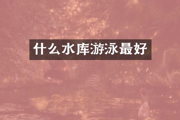 什么水库游泳最好