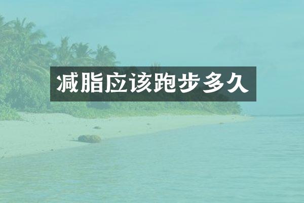 减脂应该跑步多久