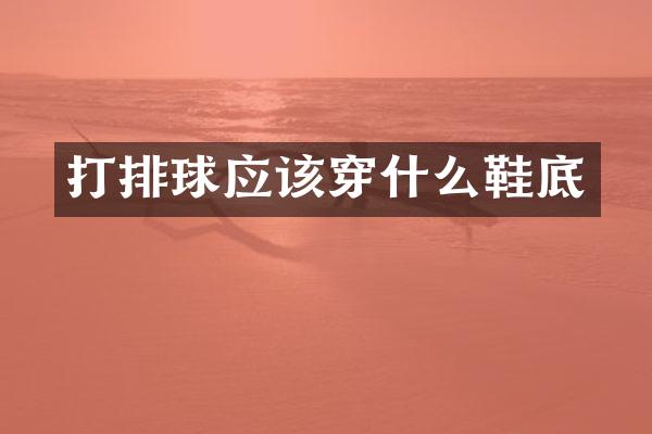 打排球应该穿什么鞋底