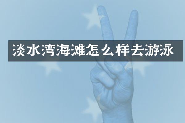 淡水湾海滩怎么样去游泳