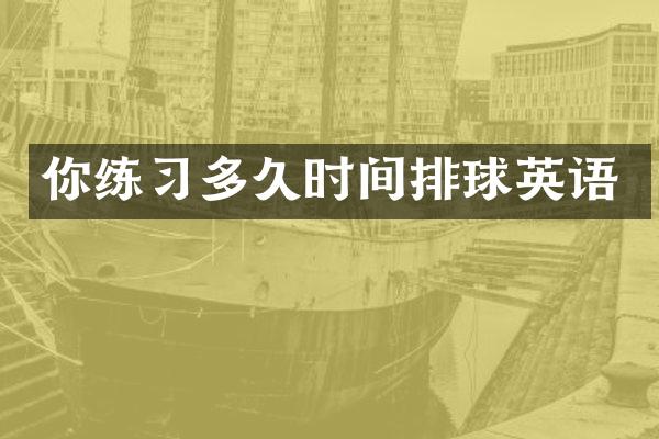 你练习多久时间排球英语