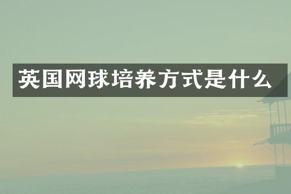 英国网球培养方式是什么