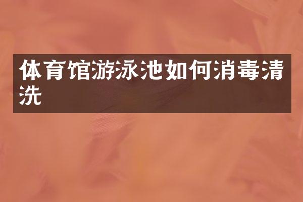 体育馆游泳池如何消毒清洗