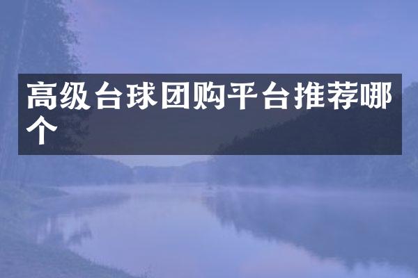 高级台球团购平台推荐哪个