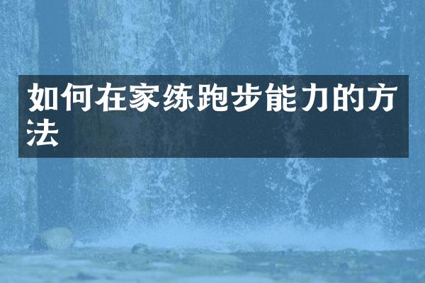 如何在家练跑步能力的方法