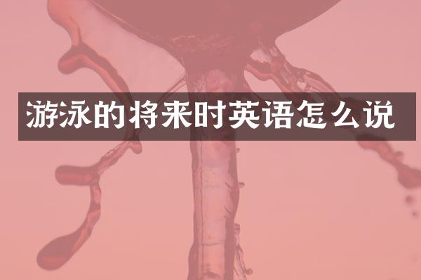 游泳的将来时英语怎么说