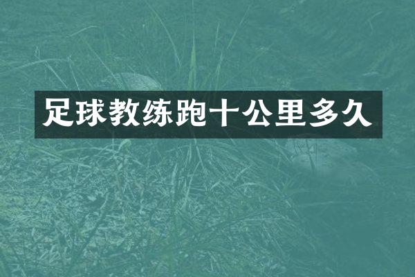 足球教练跑十公里多久