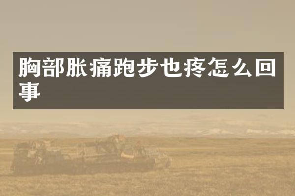 胸部胀痛跑步也疼怎么回事