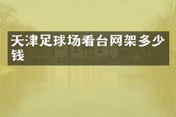 天津足球场看台网架多少钱