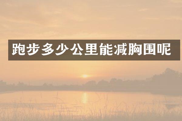 跑步多少公里能减胸围呢