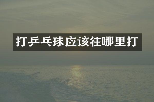 打乒乓球应该往哪里打