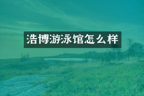 浩博游泳馆怎么样