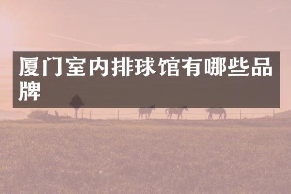 厦门室内排球馆有哪些品牌