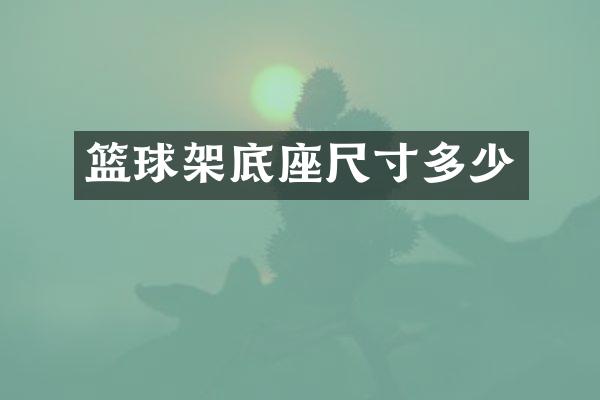 篮球架底座尺寸多少