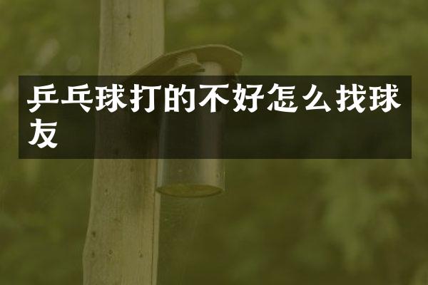 乒乓球打的不好怎么找球友
