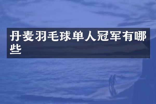 丹麦羽毛球单人冠军有哪些