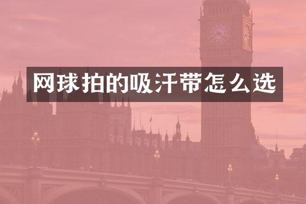 网球拍的吸汗带怎么选